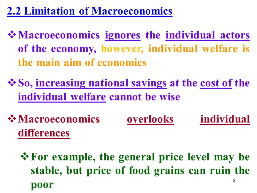 6 2.2 Limitation of Macroeconomics Macroeconomics ignores the individual actors of the economy, however,